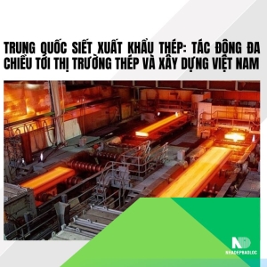 Trung Quốc siết xuất khẩu thép: Tác động tới thị trường Việt Nam