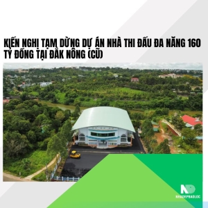 Kiến nghị tạm dừng dự án Nhà thi đấu đa năng 160 tỷ đồng tại Đắk Nông (cũ)