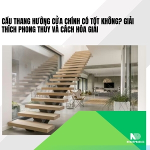 Cầu thang hướng cửa chính có tốt không? Giải thích phong thủy và cách hóa giải
