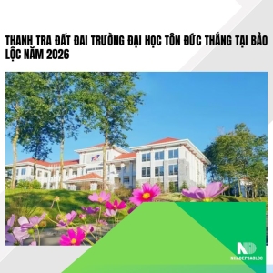 Thanh tra đất đai Trường Đại học Tôn Đức Thắng tại Bảo Lộc năm 2026