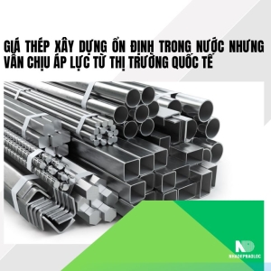 Giá thép xây dựng ổn định trong nước nhưng chịu áp lực từ thị trường quốc tế