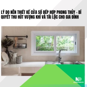 Lý do nên thiết kế cửa sổ bếp hợp phong thủy – Tăng vượng khí và tài lộc cho gia đình