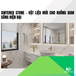 Sintered stone – Vật liệu mới cho không gian sống hiện đại