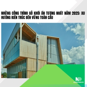 Những công trình gỗ khối ấn tượng nhất năm 2025: Xu hướng kiến trúc bền vững toàn cầu