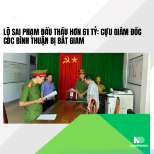 Lộ sai phạm đấu thầu hơn 61 tỷ: Cựu Giám đốc CDC Bình Thuận bị bắt giam